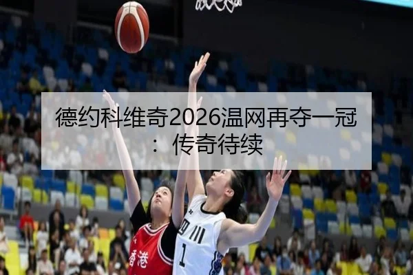德约科维奇2026温网再夺一冠：传奇待续